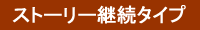 ストーリー継続タイプ
